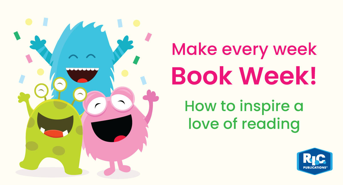 Make Every Week Book Week! How to inspire a love of reading