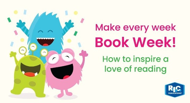 Make Every Week Book Week! How to inspire a love of reading