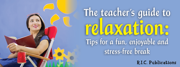 The teacher's guide to relaxation: Tips for a fun, enjoyable and stress-free break